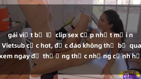 gái việt bị lộ clip sex Cập nhật mới nhất: Top phim JAV Vietsub cực hot, độc đáo không thể bỏ qua, xem ngay để thưởng thức những cảnh hấp dẫn và đầy kích thích!