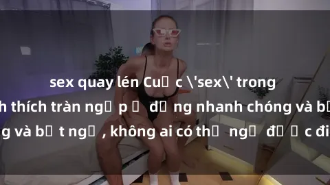 sex quay lén Cuộc 'sex' trong thang máy: Khi sự kích thích tràn ngập ở dạng nhanh chóng và bất ngờ, không ai có thể ngờ được điều gì sẽ xảy ra!