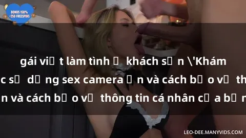 gái việt làm tình ở khách sạn 'Khám phá nguy cơ của việc sử dụng sex camera ẩn và cách bảo vệ thông tin cá nhân của bạn'
