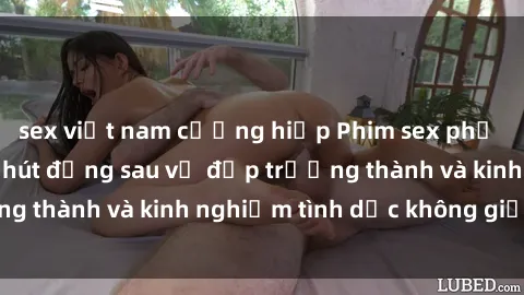sex việt nam cưỡng hiếp Phim sex phụ nữ lớn tuổi: Sức hút đằng sau vẻ đẹp trưởng thành và kinh nghiệm tình dục không giới hạn