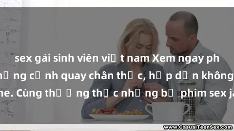 sex gái sinh viên việt nam Xem ngay phim sex jav HD với những cảnh quay chân thực, hấp dẫn không che. Cùng thưởng thức những bộ phim sex jav HD hot nhất hiện nay!